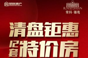 榮科·錦苑|12套特價房鉅惠來襲，8888元/㎡起